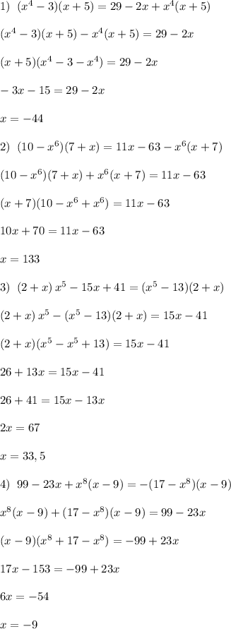 1)\; \; (x^4-3)(x+5)=29-2x+x^4(x+5)\\\\(x^4-3)(x+5)-x^4(x+5)=29-2x\\\\(x+5)(x^4-3-x^4)=29-2x\\\\-3x-15=29-2x\\\\x=-44\\\\2)\; \; (10-x^6)(7+x)=11x-63-x^6(x+7)\\\\(10-x^6)(7+x)+x^6(x+7)=11x-63\\\\(x+7)(10-x^6+x^6)=11x-63\\\\10x+70=11x-63\\\\x=133\\\\3)\; \; (2+x)\, x^5-15x+41=(x^5-13)(2+x)\\\\(2+x)\, x^5-(x^5-13)(2+x)=15x-41\\\\(2+x)(x^5-x^5+13)=15x-41\\\\26+13x=15x-41\\\\26+41=15x-13x\\\\2x=67\\\\x=33,5\\\\4)\; \; 99-23x+x^8(x-9)=-(17-x^8)(x-9)\\\\x^8(x-9)+(17-x^8)(x-9)=99-23x\\\\(x-9)(x^8+17-x^8)=-99+23x\\\\17x-153=-99+23x\\\\6x=-54\\\\x=-9