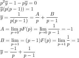 \displaystyle p^2\overline{y}-1-p\overline{y}=0\\\overline{y}(p(p-1))=1\\\overline{y}=\dfrac{1}{p(p-1)}=\dfrac{A}{p}+\dfrac{B}{p-1}\\A=\lim\limits_{p\rightarrow0}pF(p)=\lim\limits_{p\rightarrow0}\dfrac{1}{p-1}=-1\\B=\lim\limits_{p\rightarrow 1}=(p-1)F(p)=\lim\limits_{p\rightarrow 1}\dfrac{1}{p}=1\\\overline{y}=\dfrac{-1}{p}+\dfrac{1}{p-1}