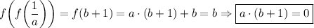 $f\bigg(f\bigg(\frac{1}{a}\bigg)\bigg)=f(b+1)=a\cdot (b+1)+b=b \Rightarrow \boxed{a\cdot (b+1)=0}