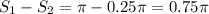 S_1-S_2=\pi-0.25\pi=0.75\pi