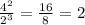 \frac{4^2}{2^3}=\frac{16}{8}=2