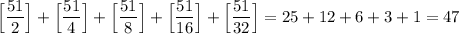 \Big[\dfrac{51}{2}\Big]+\Big[\dfrac{51}{4}\Big]+\Big[\dfrac{51}{8}\Big]+\Big[\dfrac{51}{16}\Big]+\Big[\dfrac{51}{32}\Big]=25+12+6+3+1=47