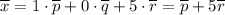 \overline{x}=1\cdot\overline{p}+0\cdot \overline{q}+5\cdot \overline{r}=\overline{p}+5\overline{r}