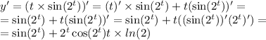 y' = (t \times \sin( {2}^{t} ) )' = (t)' \times \sin( {2}^{t} ) + t( \sin( {2}^{t} ) )' = \\ = \sin( {2}^{t} ) + t( \sin( {2}^{t} ) )' = \sin( {2}^{t} ) + t(( \sin( {2}^{t} ) )'( {2}^{t} )') = \\ = \sin( {2}^{t} ) + {2}^{t} \cos( {2}^{t} ) t \times ln(2)