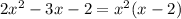 2x {}^{2} - 3x - 2 = x {}^{2} (x - 2)