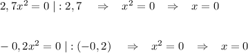 2,7x^2=0\; |:2,7\; \; \; \; \Rightarrow \; \; \; x^2=0\; \; \; \Rightarrow \; \; \; x=0\\\\\\-0,2x^2=0\; |:(-0,2)\; \; \; \; \Rightarrow \; \; \; x^2=0\; \; \; \Rightarrow \; \; \; x=0