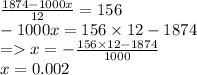 \frac{1874 - 1000x}{12} = 156 \\ - 1000x = 156 \times 12 - 1874 \\ = x = - \frac{156 \times 12 - 1874}{1000} \\ x = 0.002