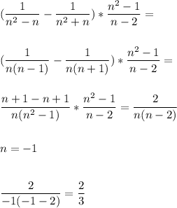 \displaystyle\\(\frac{1}{n^2-n} -\frac{1}{n^2+n})*\frac{n^2-1}{n-2} =\\ \\ \\ (\frac{1}{n(n-1)}-\frac{1}{n(n+1)})*\frac{n^2-1}{n-2}=\\ \\ \\ \frac{n+1-n+1}{n(n^2-1)} *\frac{n^2-1}{n-2}=\frac{2}{n(n-2)} \\ \\ \\ n=-1\\ \\ \\ \frac{2}{-1(-1-2)} =\frac{2}{3} \\ \\ \\