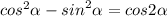 {cos}^{2} \alpha - {sin}^{2} \alpha = cos2 \alpha