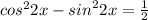 {cos}^{2}2x - {sin}^{2}2x = \frac{1}{2}