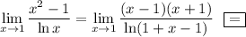 \displaystyle \lim_{x \to 1}\dfrac{x^2-1}{\ln x}=\lim_{x \to 1}\dfrac{(x-1)(x+1)}{\ln(1+x-1)}~~\boxed{=}