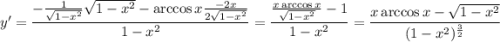 y' = \displaystyle{{-\frac{1}{\sqrt{1 - x^2} }\sqrt{1 - x^2} - \arccos{x} \frac{-2x}{2\sqrt{1 - x^2}}}\over{1 - x^2}} = \displaystyle{{\frac{x \arccos x}{\sqrt{1 - x^2}} - 1}\over{1 - x^2}} = \displaystyle{{x \arccos x - \sqrt{1 - x^2}}\over{(1 - x^2)^\frac32}}