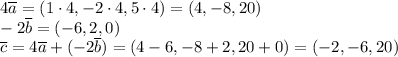 4\overline{a}=(1 \cdot 4, -2 \cdot 4, 5 \cdot 4)=(4,-8,20)\\-2\overline{b}=(-6, 2,0)\\\overline{c}=4\overline{a}+(-2 \overline{b})=(4-6, -8+2, 20+0)=(-2,-6,20)