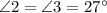 \angle 2 = \angle 3 = 27^{\circ}