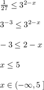 \frac{1}{27}\leq 3^{2-x}\\\\3^{-3}\leq 3^{2-x}\\\\-3\leq 2-x\\\\x\leq 5\\\\x\in (-\infty ,5\; ]