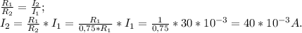 \frac{R_1}{R_2} =\frac{I_2}{I_1};\\I_2 = \frac{R_1}{R_2}*I_1=\frac{R_1}{0,75*R_1}*I_1=\frac{1}{0,75}*30*10^{-3}= 40*10^{-3} A.