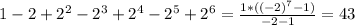 1 - 2 + 2^2 - 2^3 + 2^4 - 2^5 + 2^6 = \frac{1*((-2)^7 - 1)}{-2 - 1} = 43