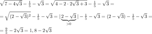 \sqrt{ 7-4\sqrt3}-\frac{1}{5}-\sqrt3=\sqrt{4-2\cdot 2\sqrt3+3}-\frac{1}{5}-\sqrt3=\\\\=\sqrt{(2-\sqrt3)^2}-\frac{1}{5}-\sqrt3=|\underbrace {2-\sqrt3}_{0}|-\frac{1}{5}-\sqrt3=(2-\sqrt3)-\frac{1}{5}-\sqrt3=\\\\=\frac{9}{5}-2\sqrt3=1,8-2\sqrt3