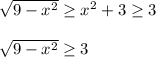 \sqrt{9-x^2} \geq x^2+3\geq 3\\ \\\sqrt{9-x^2} \geq 3\\ \\