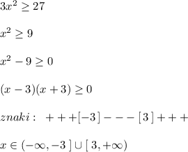 3x^2\geq 27\\\\x^2\geq 9\\\\x^2-9\geq 0\\\\(x-3)(x+3)\geq 0\\\\znaki:\; \; +++[-3\, ]---[\, 3\, ]+++\\\\x\in (-\infty ,-3\; ]\cup [\; 3,+\infty )