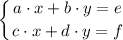 $\left \{ {{a\cdot x+b\cdot y=e} \atop {c\cdot x+d\cdot y=f}} \right.