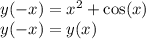 y( - x) = {x}^{2} + \cos(x) \\ y( - x) = y(x)