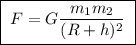 \boxed{\;F = G\dfrac{m_1m_2}{(R+h)^2}\;}