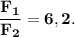 \bf\dfrac{F_1}{F_2} = 6,2.