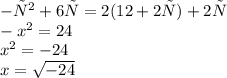 -х^2+6х=2(12+2х)+2х \\ - {x}^{2} = 24 \\ {x}^{2} = - 24 \\ x = \sqrt{ - 24} \\