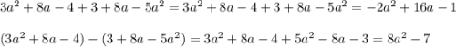 3a^2+8a-4+3+8a-5a^2=3a^2+8a-4+3+8a-5a^2=-2a^2+16a-1\\ \\ (3a^2+8a-4)-(3+8a-5a^2)=3a^2+8a-4+5a^2-8a-3=8a^2-7