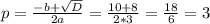 p=\frac{-b+\sqrt{D} }{2a} =\frac{10+8}{2*3} =\frac{18}{6} =3