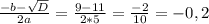 \frac{-b-\sqrt{D} }{2a} =\frac{9-11}{2*5} =\frac{-2}{10} =-0,2