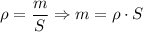 \displaystyle \rho = \frac{m}{S} \Rightarrow m = \rho \cdot S