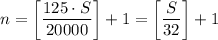 \displaystyle n=\left[\frac{125 \cdot S}{20000}\right]+1= \left[\frac{S}{32}\right]+1