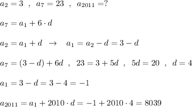 a_2=3\; \; ,\; \; a_7=23\; \; ,\; \; a_{2011}=?\\\\a_7=a_1+6\cdot d\\\\a_2=a_1+d\; \; \to \; \; \; a_1=a_2-d=3-d\\\\a_7=(3-d)+6d\; \; ,\; \; 23=3+5d\; \; ,\; \; 5d=20\; \; ,\; \; d=4\\\\a_1=3-d=3-4=-1\\\\a_{2011}=a_1+2010\cdot d=-1+2010\cdot 4=8039