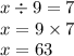 x \div 9 = 7 \\ x = 9 \times 7 \\ x = 63