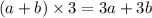 (a + b) \times 3 = 3a + 3b