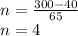 n = \frac{300 - 40}{65} \\ n = 4