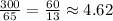 \frac{300}{65} = \frac{60}{13} \approx 4.62