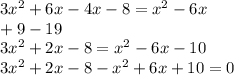 3 {x}^{2} + 6x - 4x - 8 = {x}^{2} - 6x \\ + 9 - 19 \\ 3 {x}^{2} + 2x - 8 = {x}^{2} - 6x - 10 \\ 3 {x}^{2} + 2x - 8 - x {}^{2} + 6x + 10 = 0