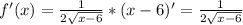 f'(x)=\frac{1}{2\sqrt{x-6}}*(x-6)'=\frac{1}{2\sqrt{x-6}}