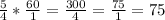 \frac{5}{4} * \frac{60}{1} = \frac{300}{4} =\frac{75}{1}= 75%