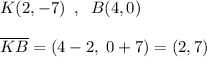 K(2,-7)\; \; ,\; \; B(4,0)\\\\\overline {KB}=(4-2,\; 0+7)=(2,7)