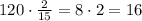 120\cdot\frac2{15}=8\cdot2=16