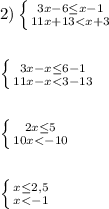 2)\left \{ {{3x-6\leq x-1 } \atop {11x+13