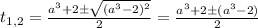 t_{1,2}=\frac{a^3+2\pm\sqrt{(a^3-2)^2}}{2}=\frac{a^3+2\pm(a^3-2)}{2}