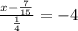 \frac{x-\frac{7}{15} }{\frac{1}{4} }=-4