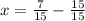 x = \frac{7}{15}-\frac{15}{15}