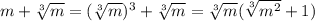 m+\sqrt[3]{m} =(\sqrt[3]{m} )^3+\sqrt[3]{m}=\sqrt[3]{m}(\sqrt[3]{m^2}+1)