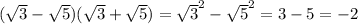 (\sqrt{3}-\sqrt{5} ) (\sqrt{3}+\sqrt{5} ) =\sqrt{3}^2-\sqrt{5}^2=3-5=-2